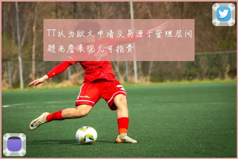 TT认为欧文申请交易源于管理层问题老詹表现无可指责