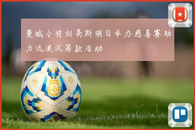 曼城小将刘易斯明日举办慈善赛助力流浪汉筹款活动